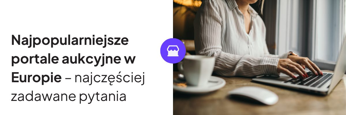 Najpopularniejsze portale aukcyjne w&nbsp;Europie – najczęściej zadawane pytania